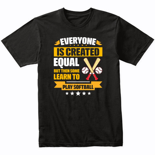 Everyone Is Created Equal But Then Some Learn To Play Softball Funny T-Shirt