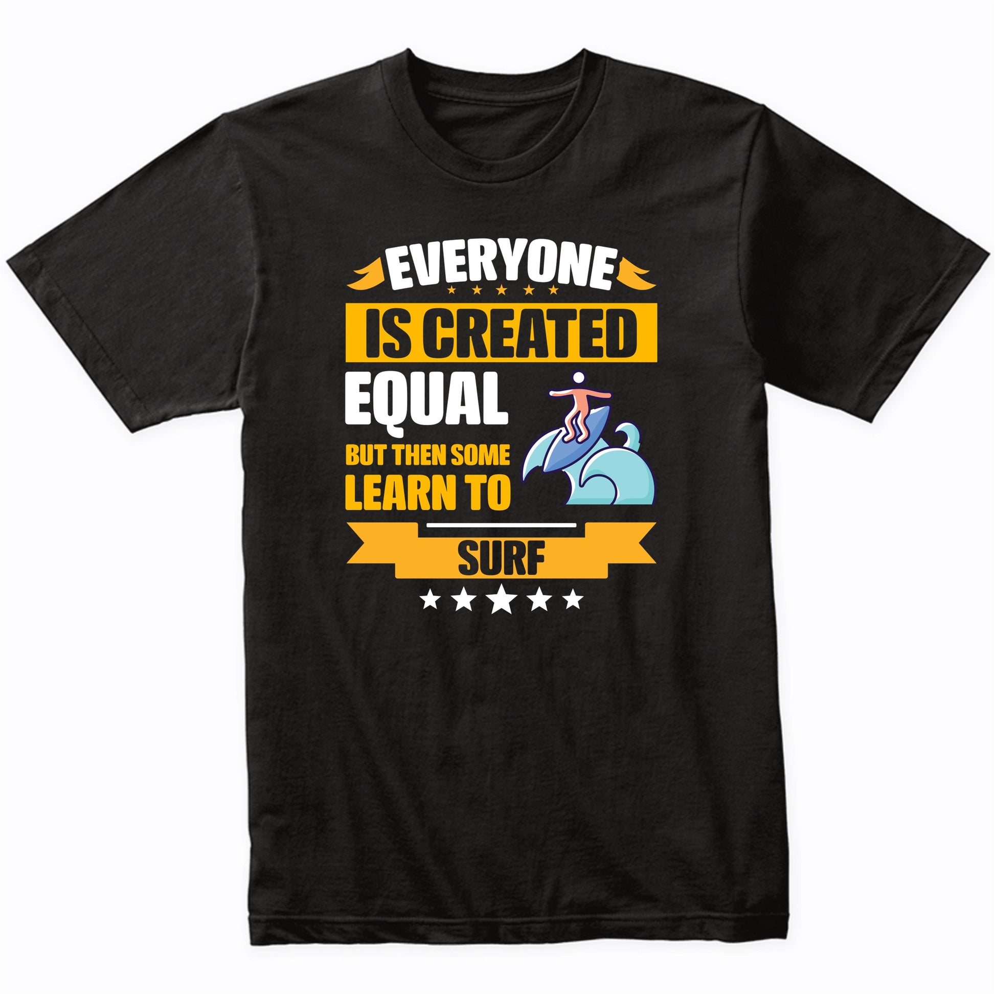Everyone Is Created Equal But Then Some Learn To Surf Funny T-Shirt