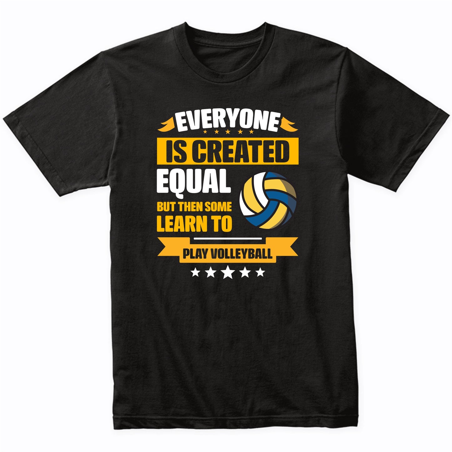 Everyone Is Created Equal But Then Some Learn To Play Volleyball Funny T-Shirt