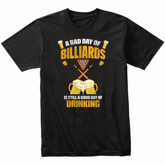 A Bad Day of Billiards is Still a Good Day of Drinking Funny T-Shirt