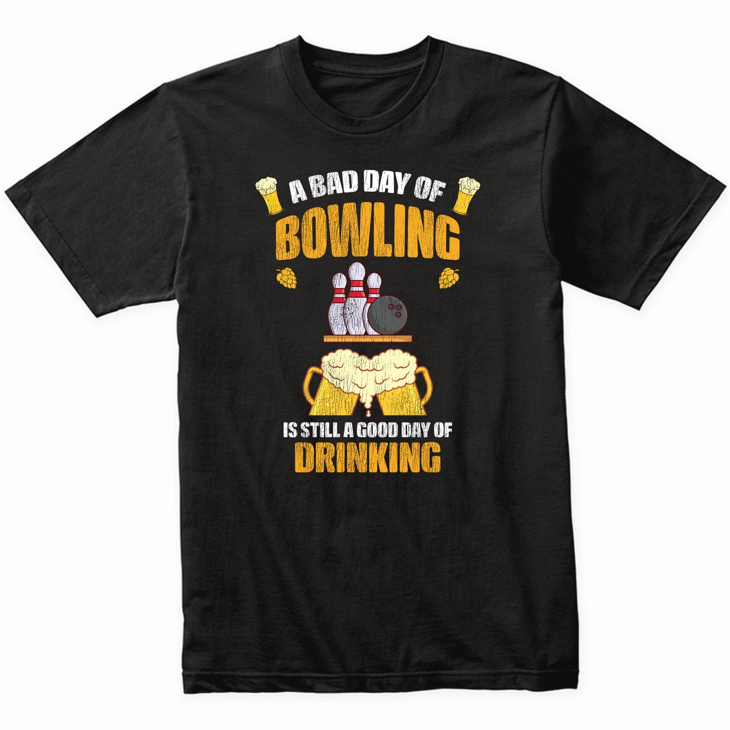 A Bad Day of Bowling is Still a Good Day of Drinking Funny T-Shirt