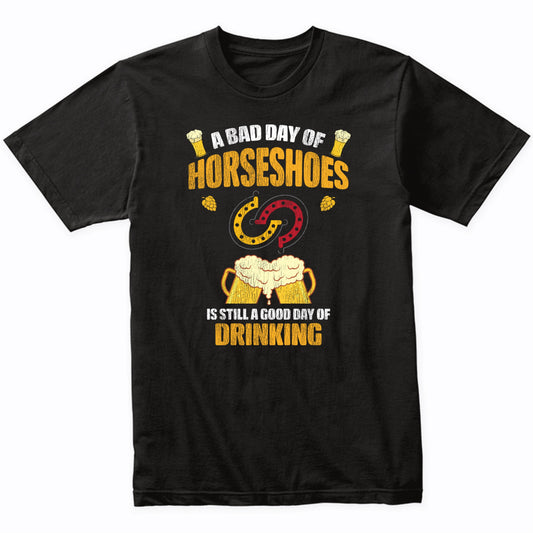 A Bad Day of Horseshoes is Still Good Day of Drinking Funny T-Shirt