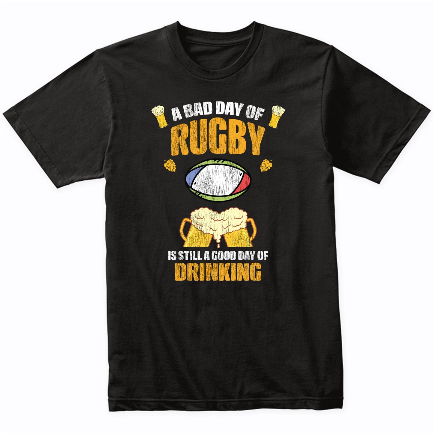 A Bad Day of Rugby is Still a Good Day of Drinking Funny T-Shirt