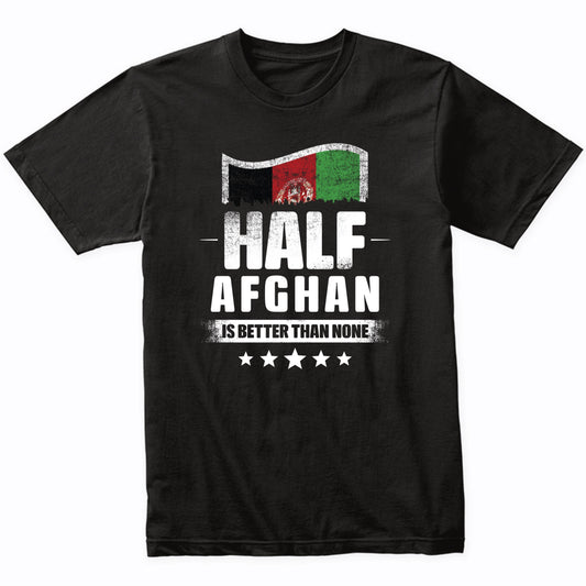 Half Afghan Is Better Than None Funny Afghanistan Flag T-Shirt