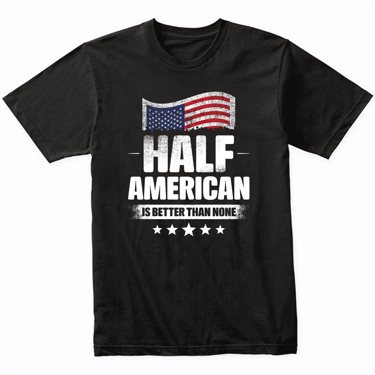 Half American Is Better Than None Funny USA Flag T-Shirt