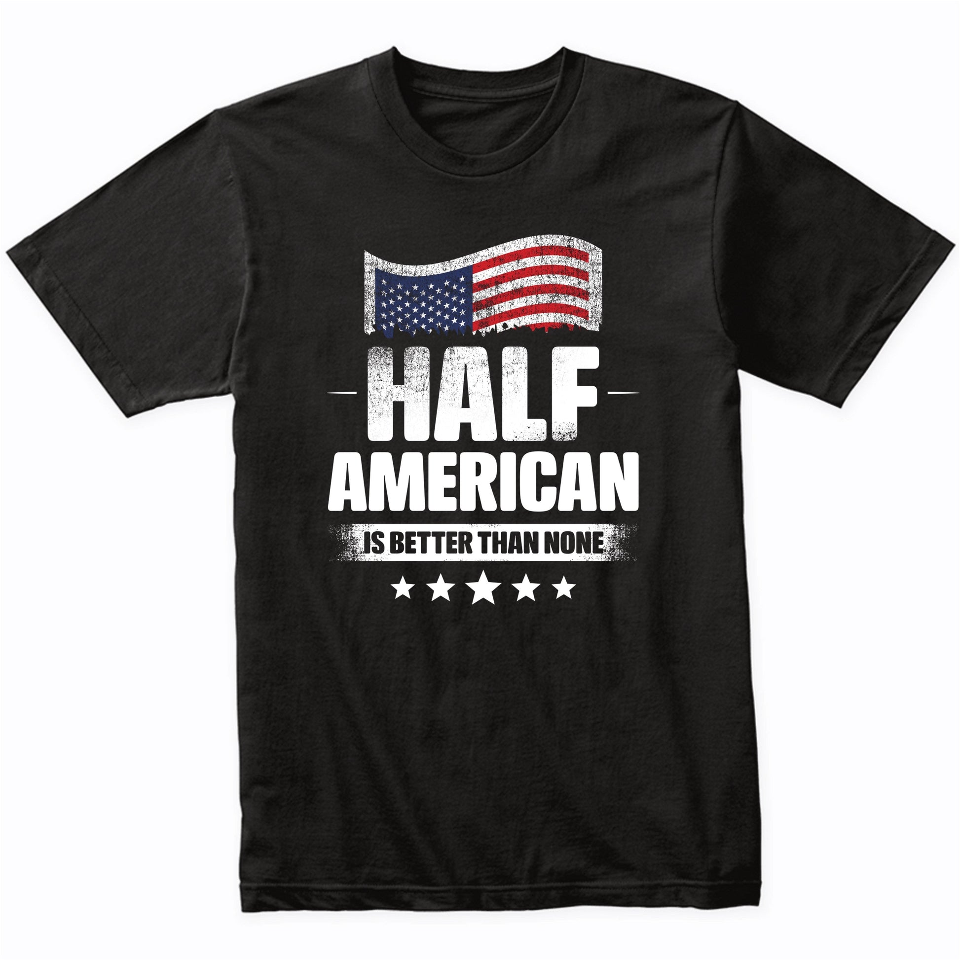 Half American Is Better Than None Funny USA Flag T-Shirt
