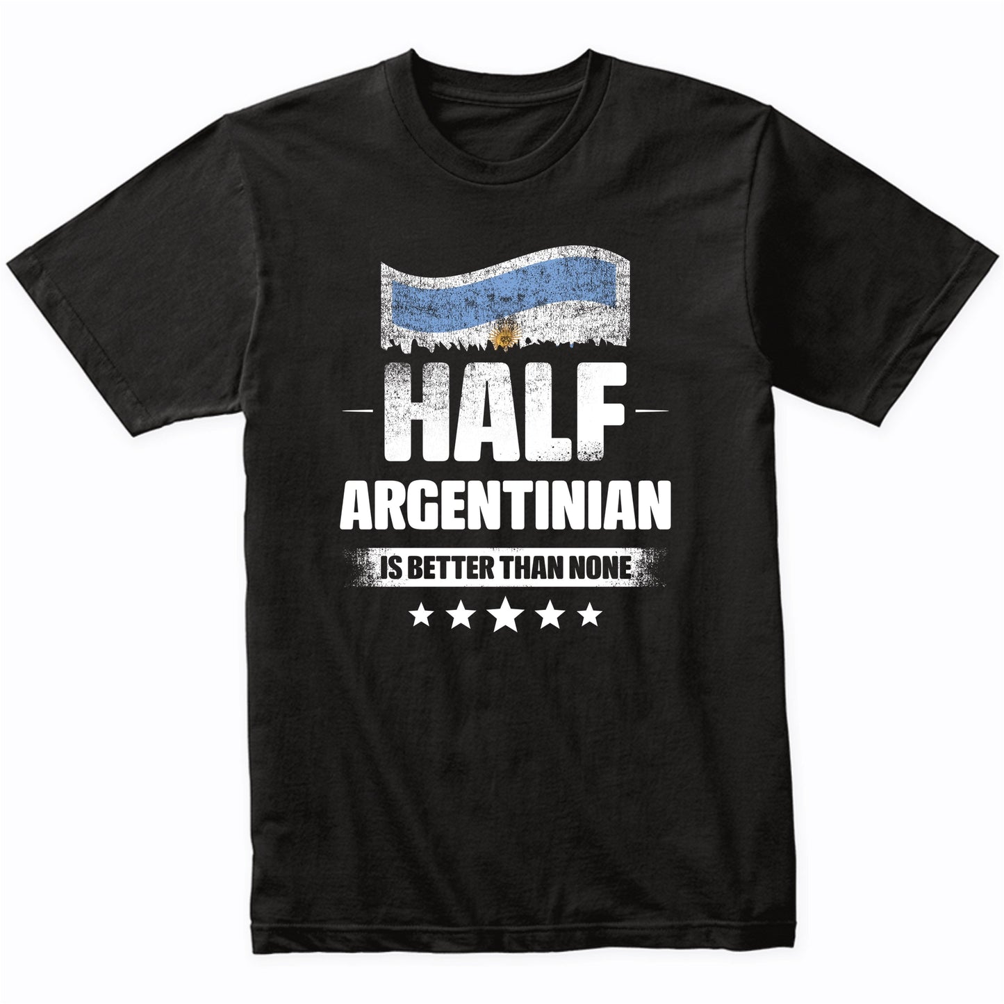 Half Argentinian Is Better Than None Funny Argentina Flag T-Shirt