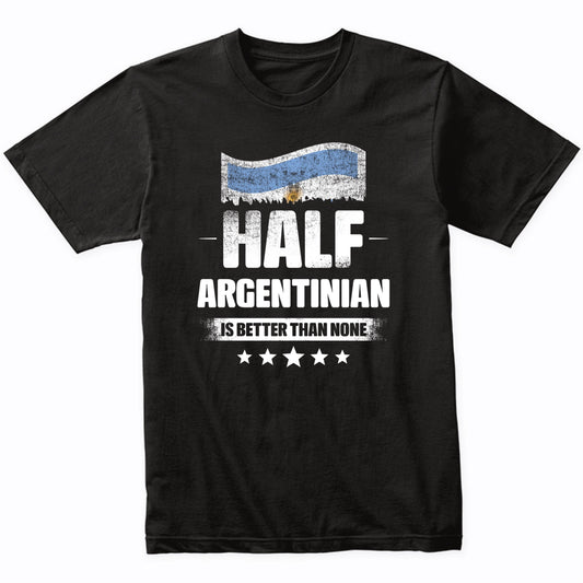 Half Argentinian Is Better Than None Funny Argentina Flag T-Shirt