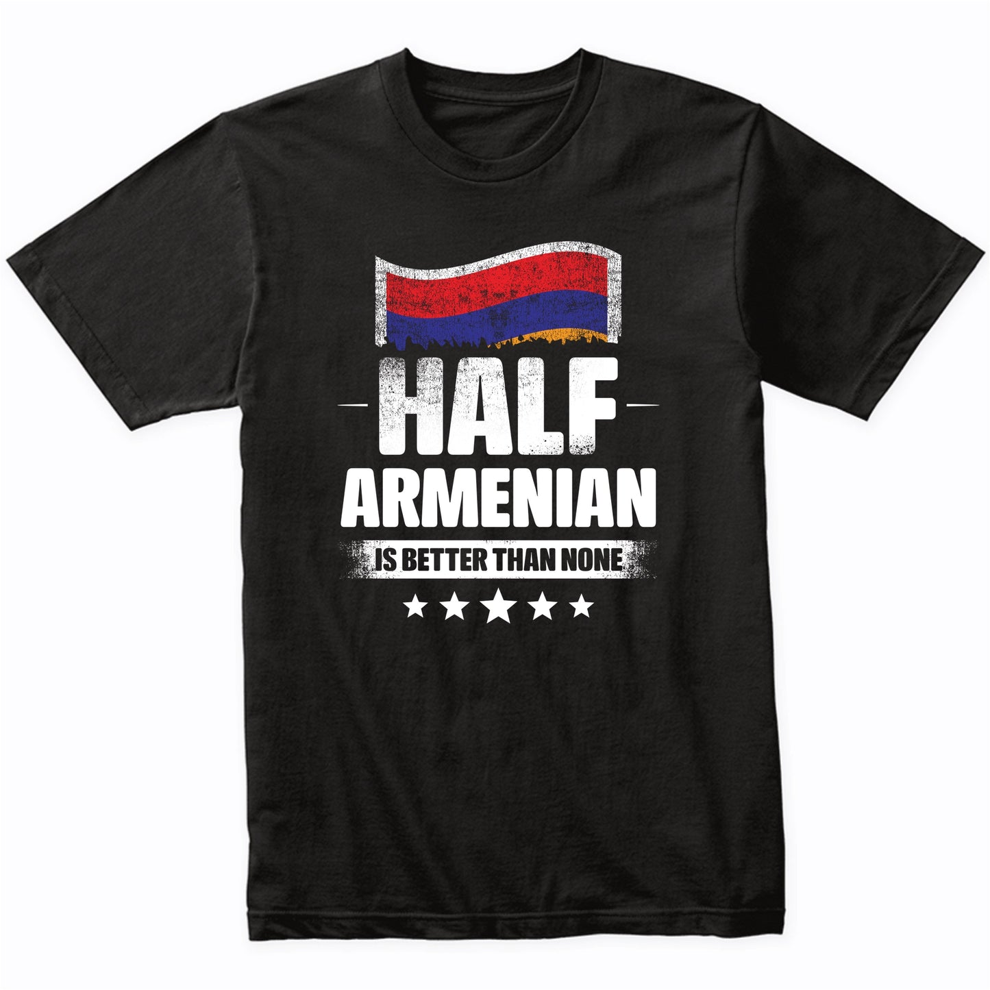 Half Armenian Is Better Than None Funny Armenia Flag T-Shirt