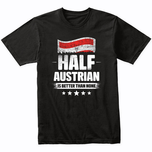Half Austrian Is Better Than None Funny Austria Flag T-Shirt