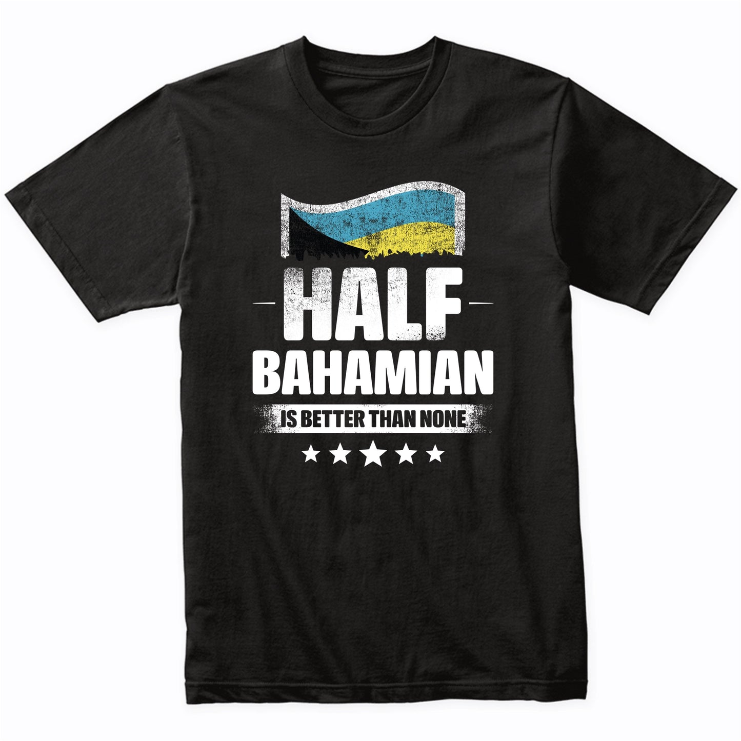 Half Bahamian Is Better Than None Funny Bahamas Flag T-Shirt