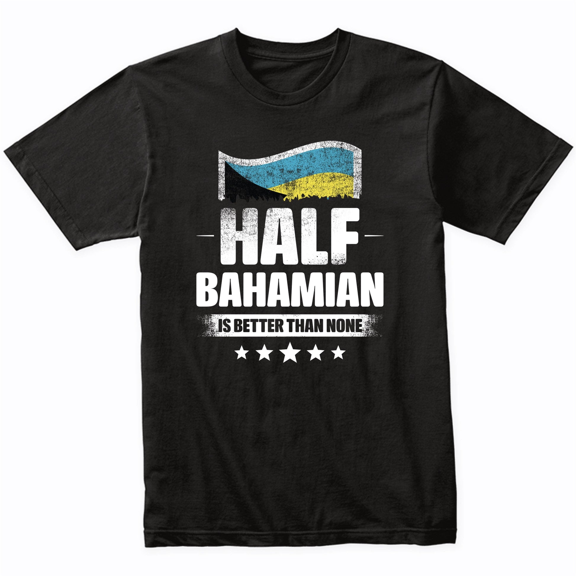Half Bahamian Is Better Than None Funny Bahamas Flag T-Shirt