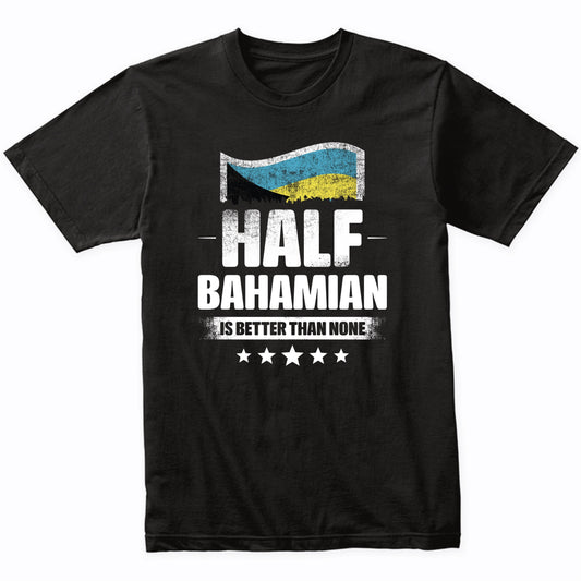 Half Bahamian Is Better Than None Funny Bahamas Flag T-Shirt