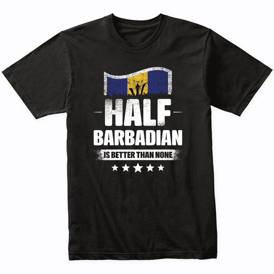 Half Barbadian Is Better Than None Funny Barbados Flag T-Shirt