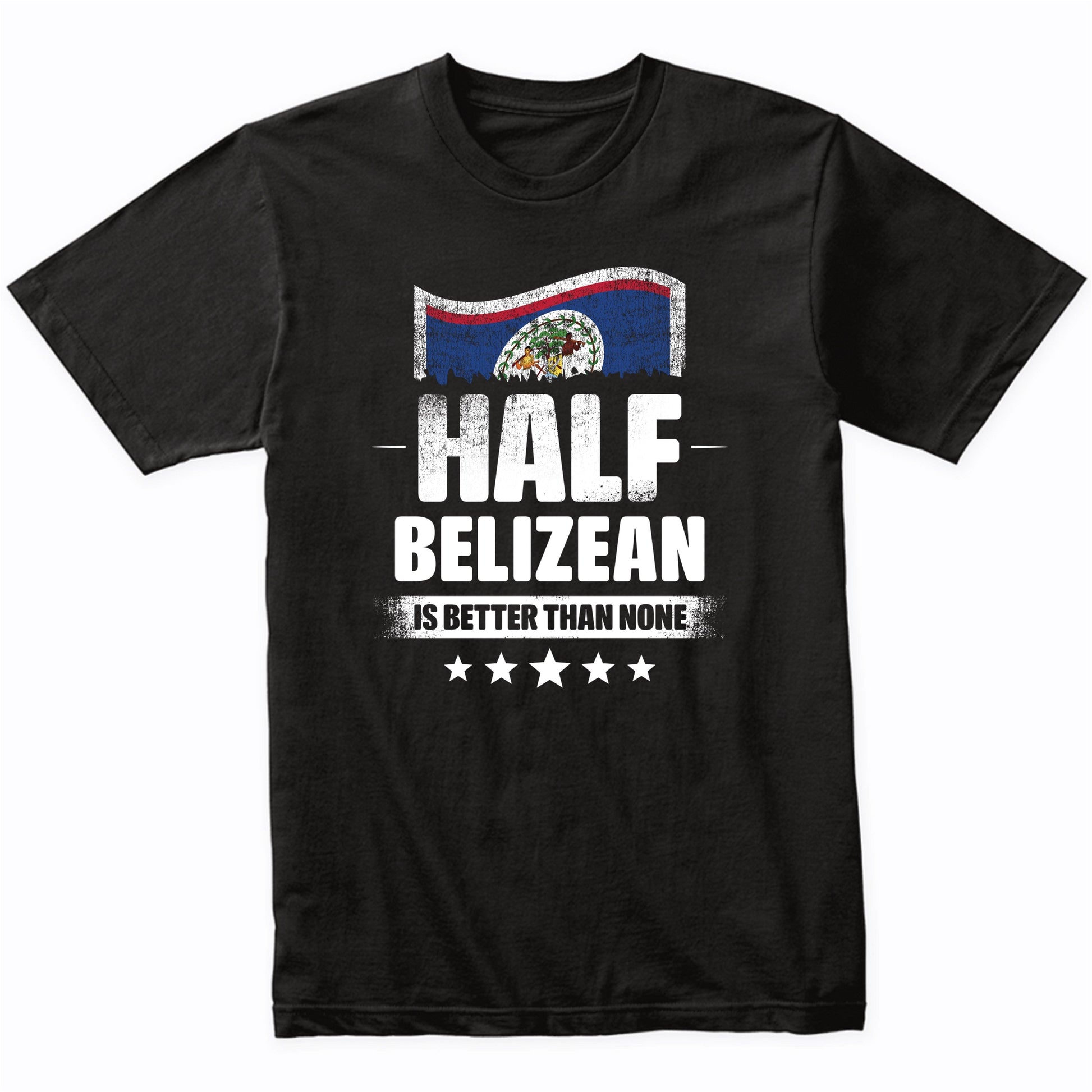Half Belizean Is Better Than None Funny Belize Flag T-Shirt