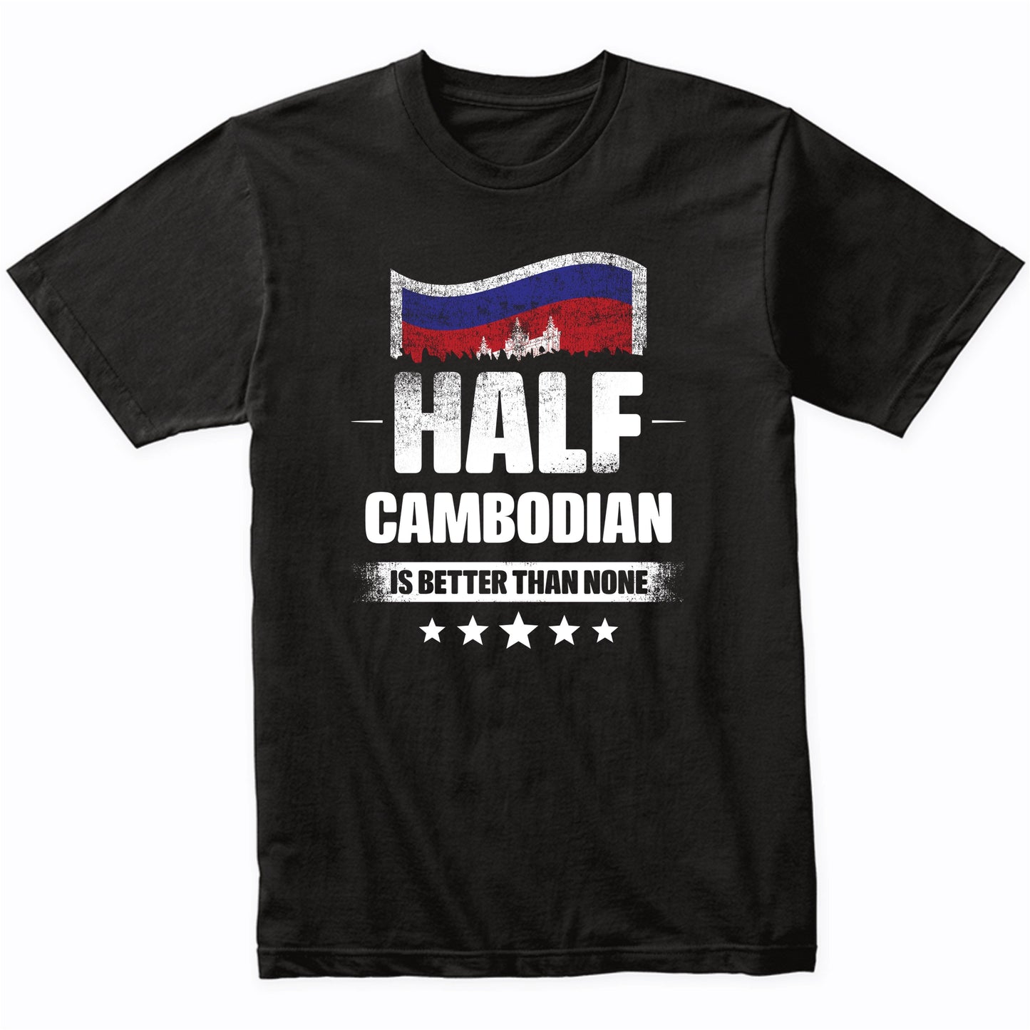 Half Cambodian Is Better Than None Funny Cambodia Flag T-Shirt