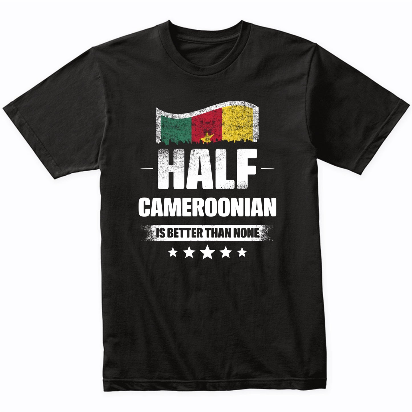 Half Cameroonian Is Better Than None Funny Cameroon Flag T-Shirt
