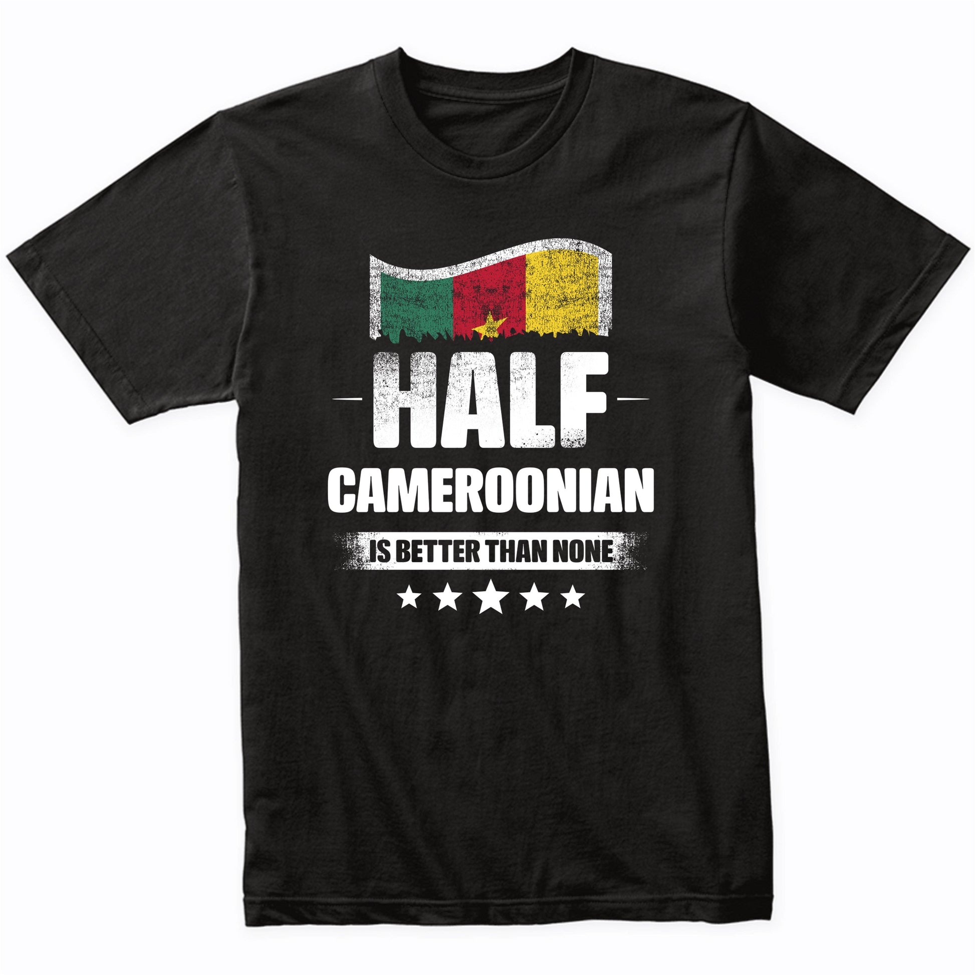 Half Cameroonian Is Better Than None Funny Cameroon Flag T-Shirt