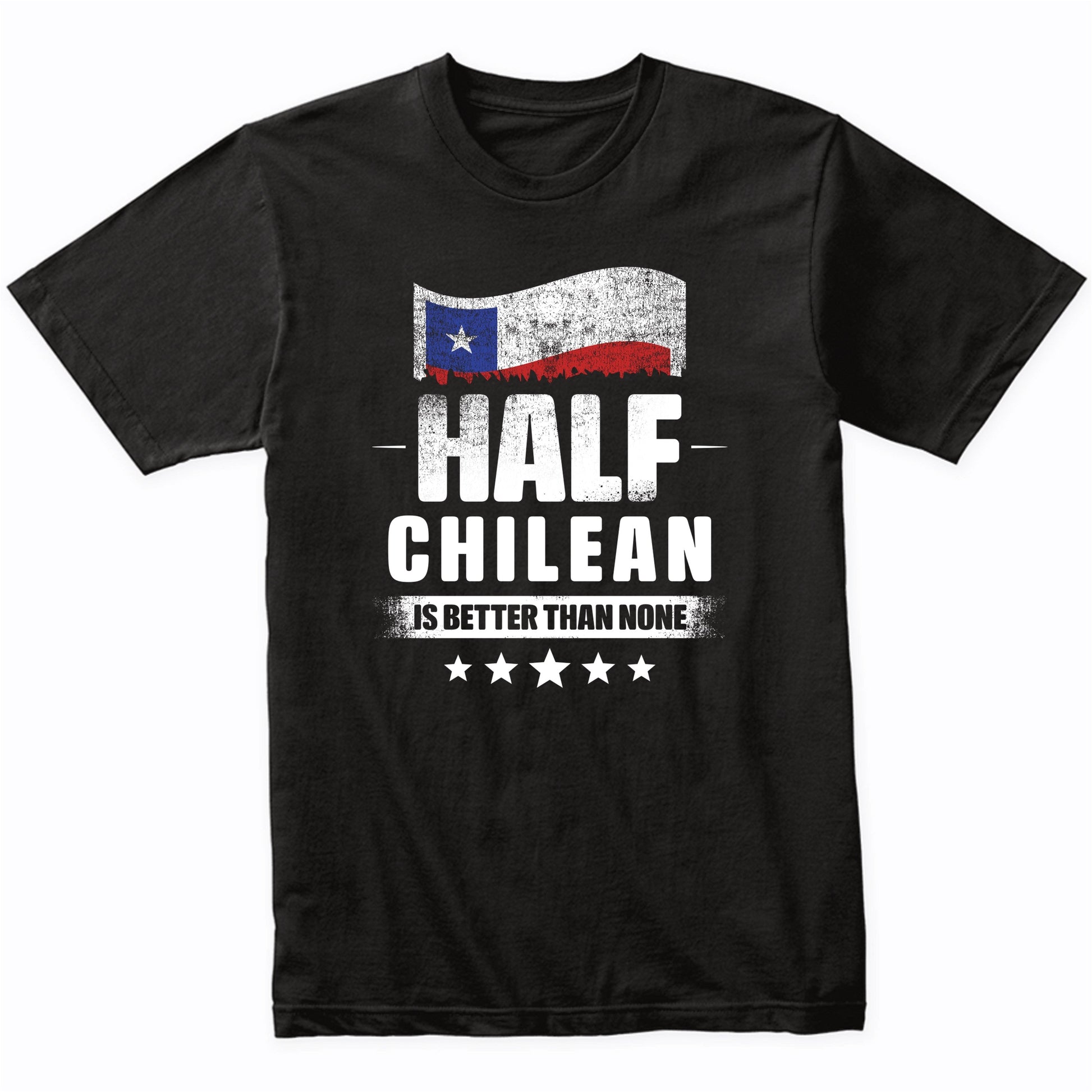 Half Chilean Is Better Than None Funny Chile Flag T-Shirt