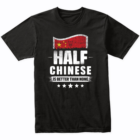 Half Chinese Is Better Than None Funny China Flag T-Shirt