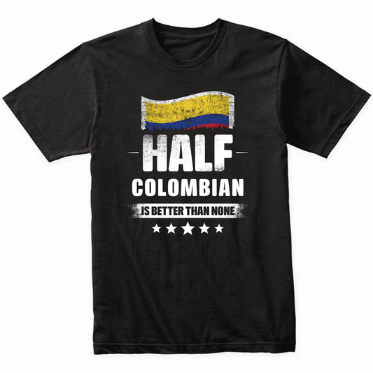 Half Colombian Is Better Than None Funny Colombia Flag T-Shirt