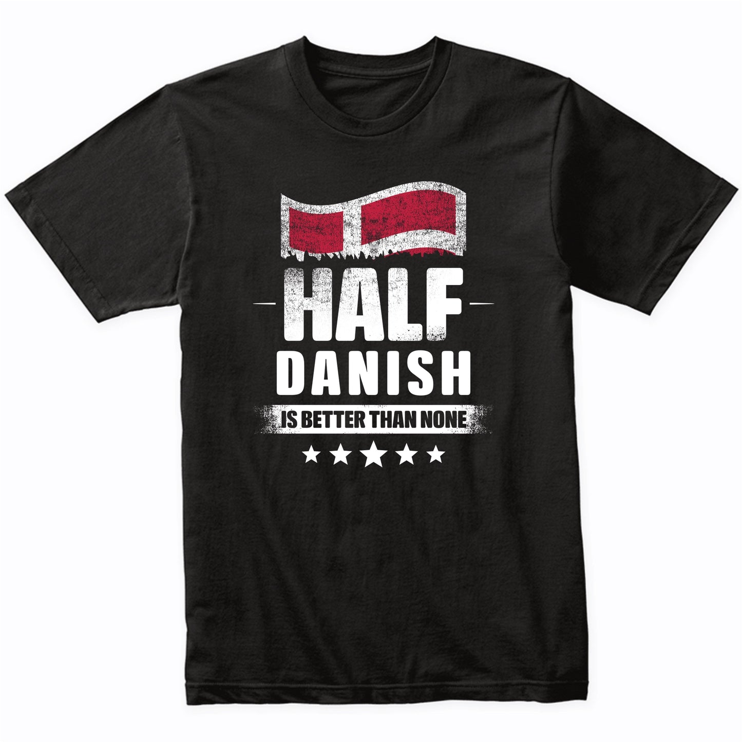 Half Danish Is Better Than None Funny Denmark Flag T-Shirt