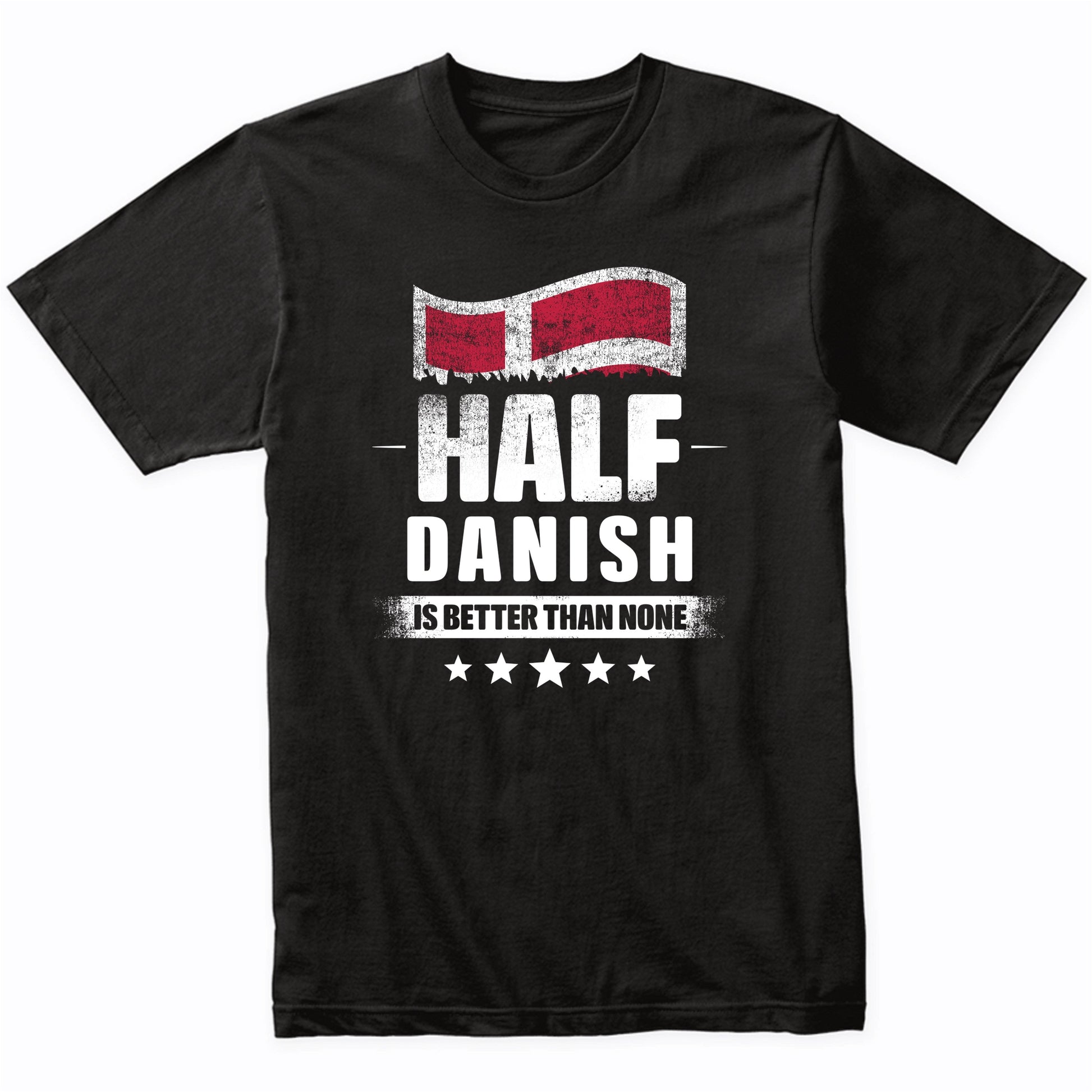 Half Danish Is Better Than None Funny Denmark Flag T-Shirt