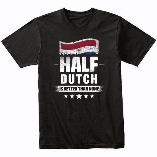 Half Dutch Is Better Than None Funny Netherlands Flag T-Shirt
