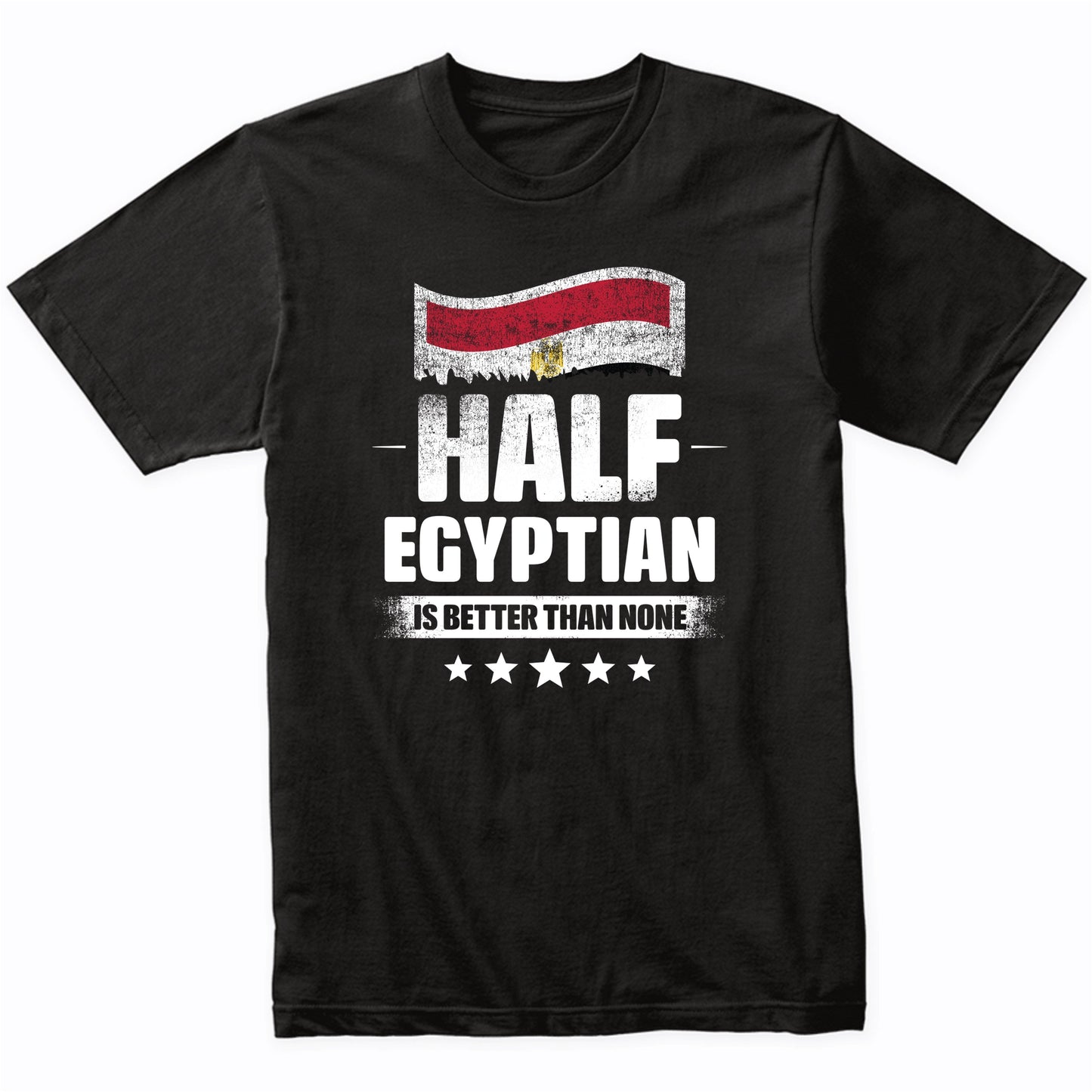 Half Egyptian Is Better Than None Funny Egypt Flag T-Shirt