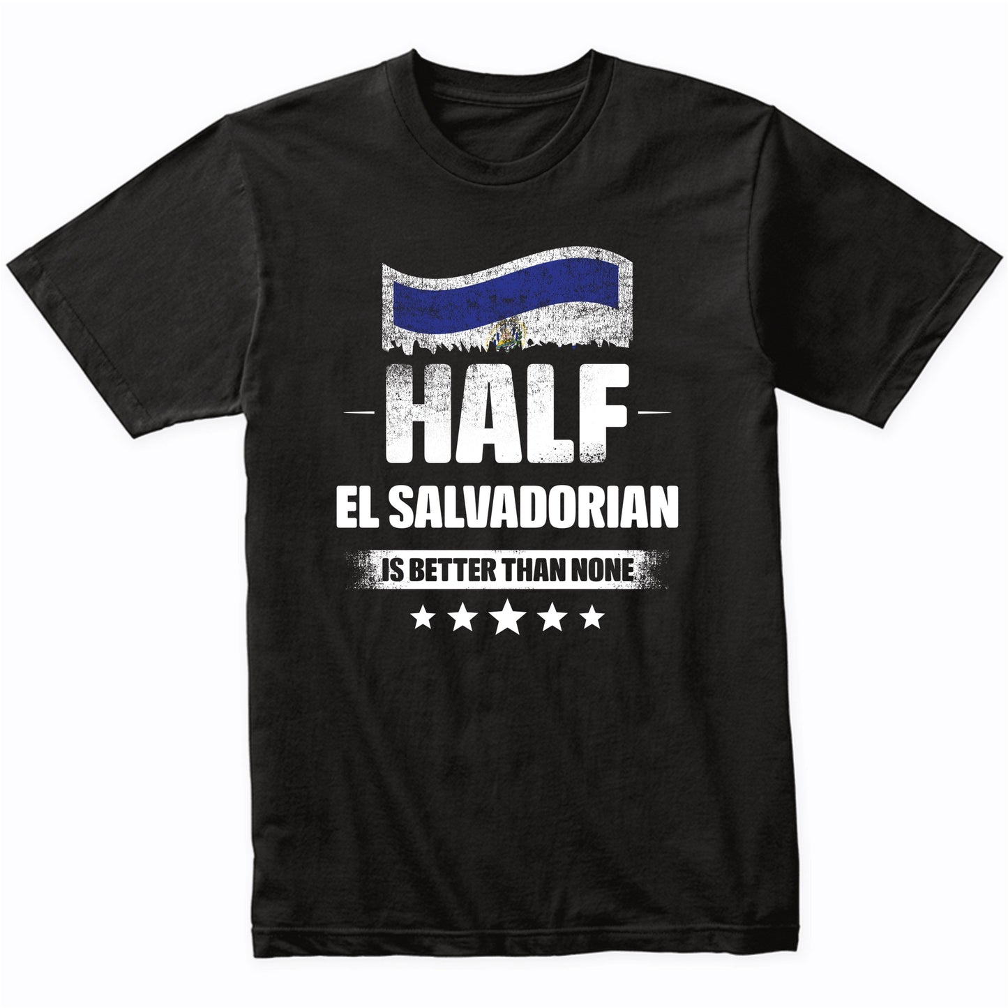 Half El Salvadorian Is Better Than None Funny El Salvador Flag T-Shirt