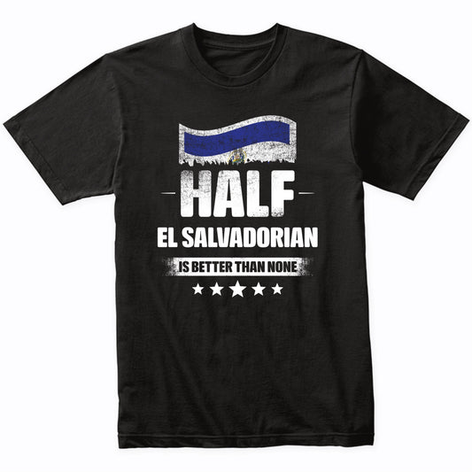 Half El Salvadorian Is Better Than None Funny El Salvador Flag T-Shirt