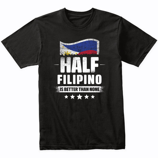 Half Filipino Is Better Than None Funny Philippines Flag T-Shirt