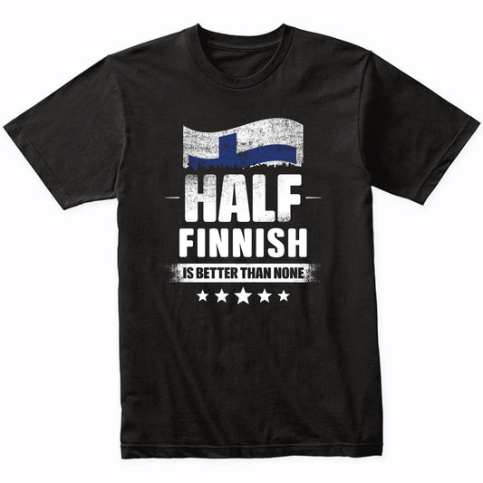 Half Finnish Is Better Than None Funny Finland Flag T-Shirt
