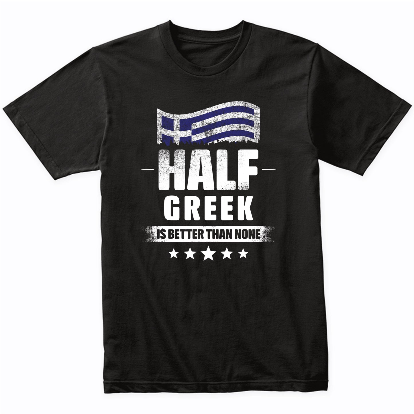 Half Greek Is Better Than None Funny Greece Flag T-Shirt