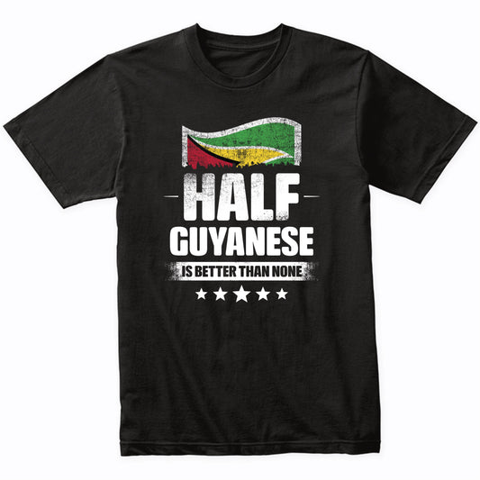 Half Guyanese Is Better Than None Funny Guyana Flag T-Shirt