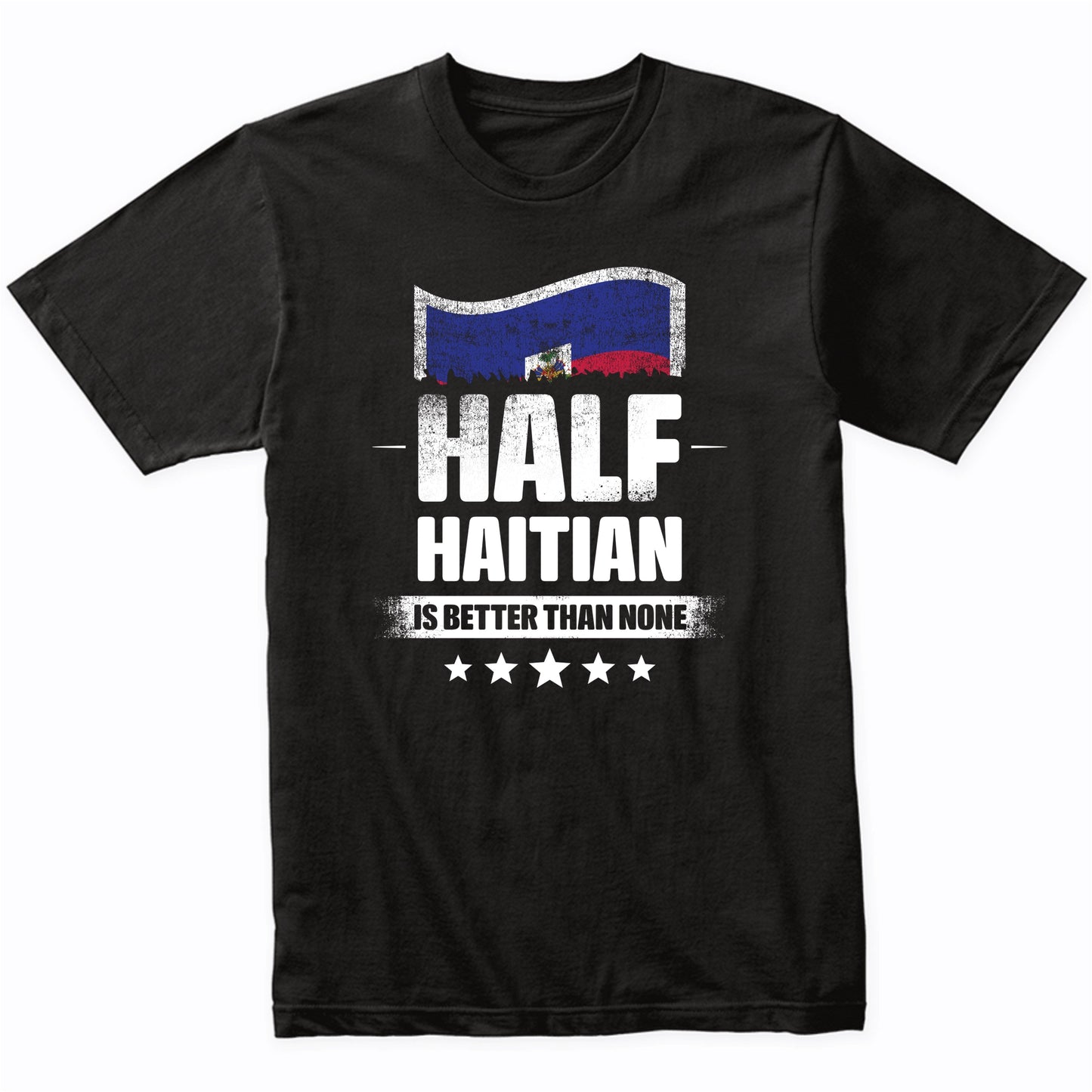 Half Haitian Is Better Than None Funny Haiti Flag T-Shirt