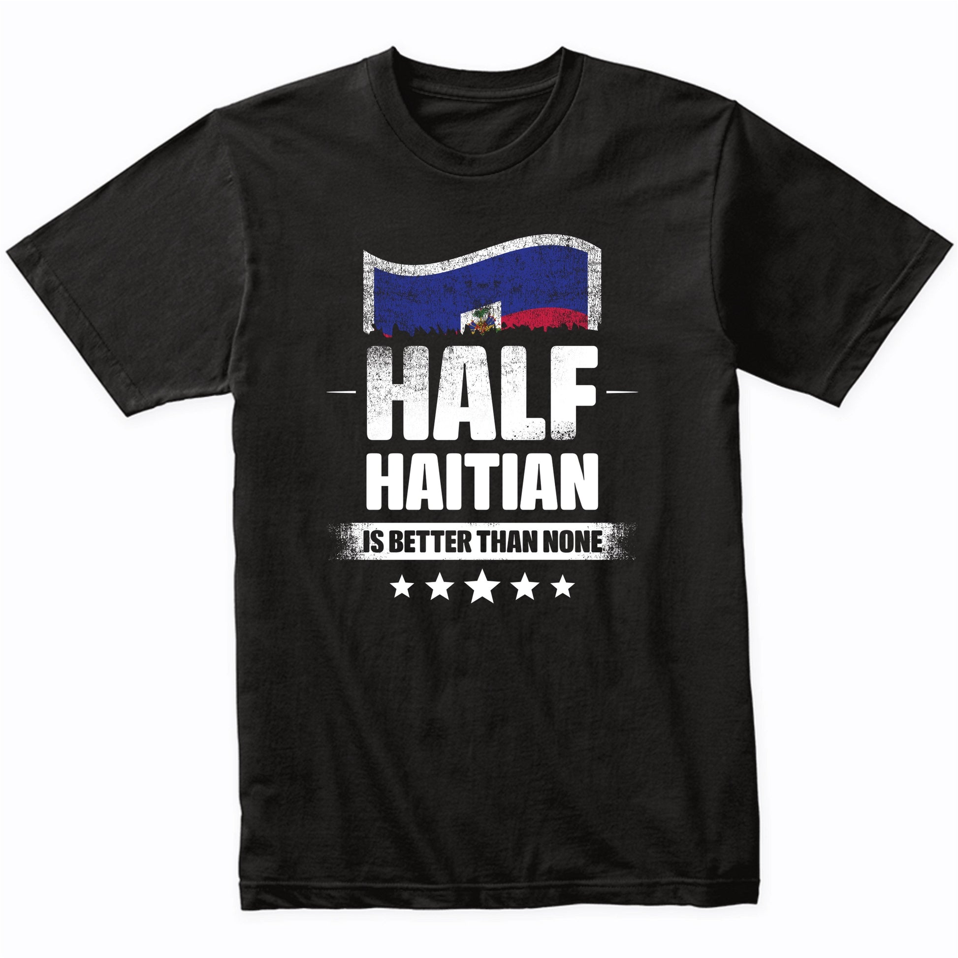 Half Haitian Is Better Than None Funny Haiti Flag T-Shirt