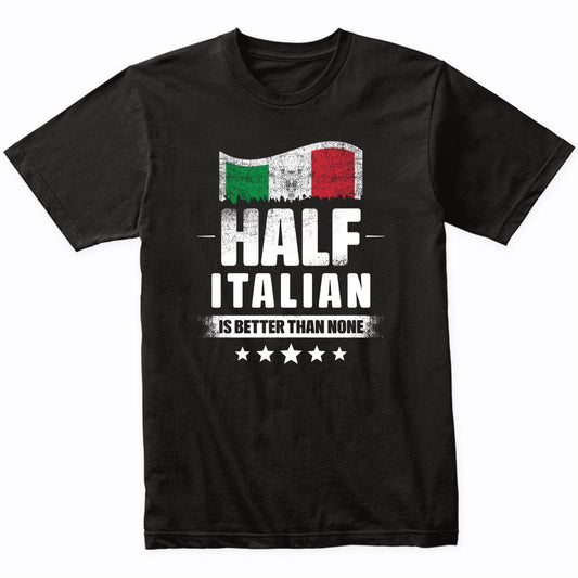 Half Italian Is Better Than None Funny Italy Flag T-Shirt
