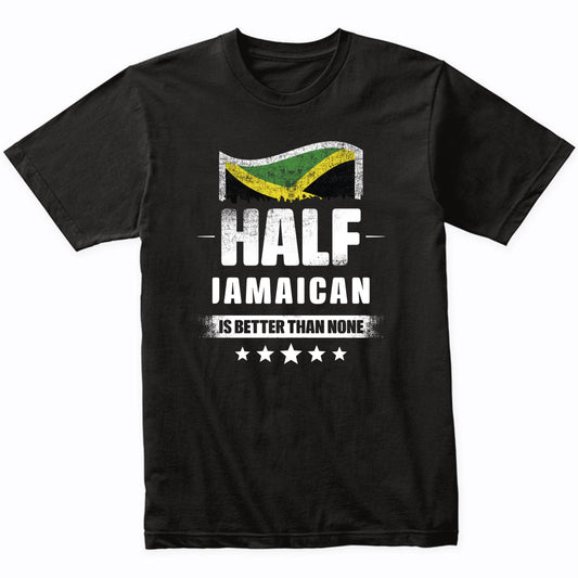 Half Jamaican Is Better Than None Funny Jamaica Flag T-Shirt