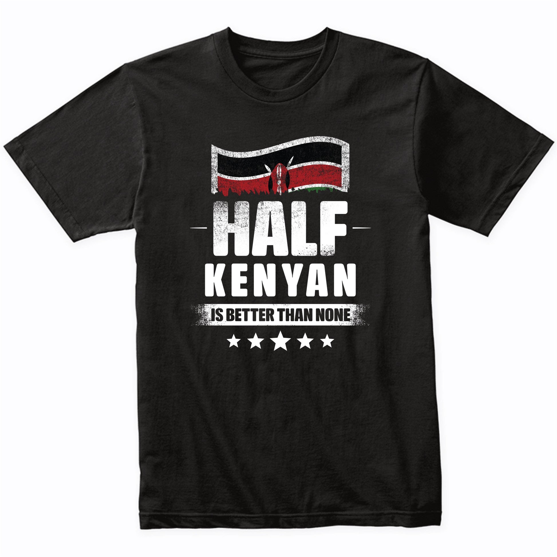 Half Kenyan Is Better Than None Funny Kenya Flag T-Shirt