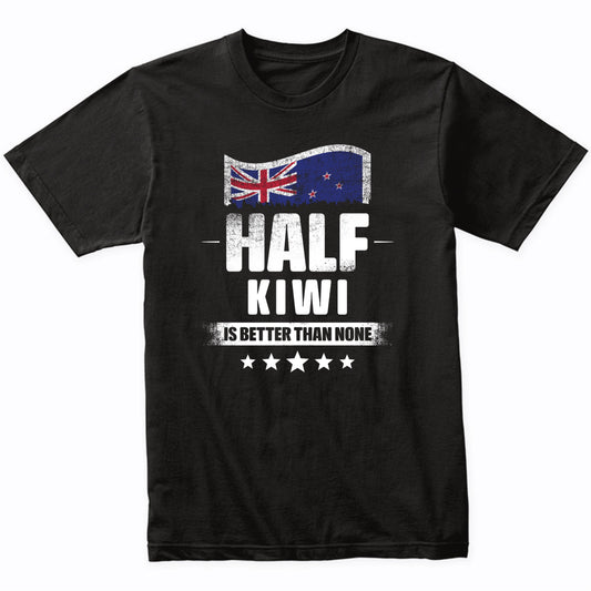 Half Kiwi Is Better Than None Funny New Zealand Flag T-Shirt