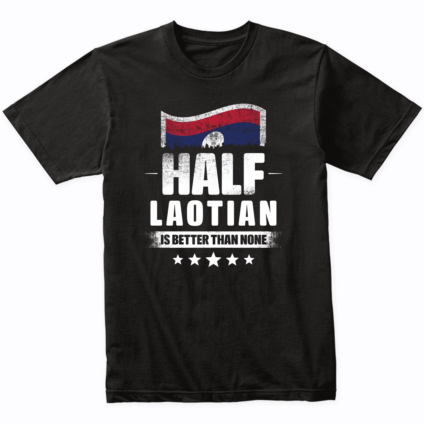 Half Laotian Is Better Than None Funny Laos Flag T-Shirt
