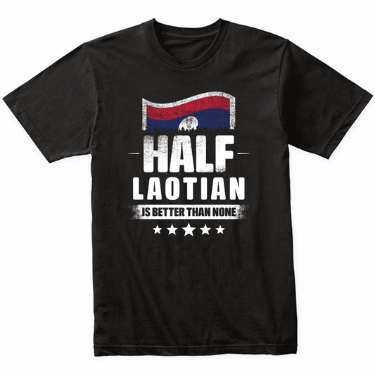 Half Laotian Is Better Than None Funny Laos Flag T-Shirt