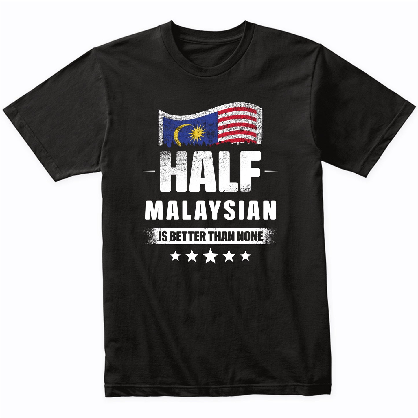 Half Malaysian Is Better Than None Funny Malaysia Flag T-Shirt