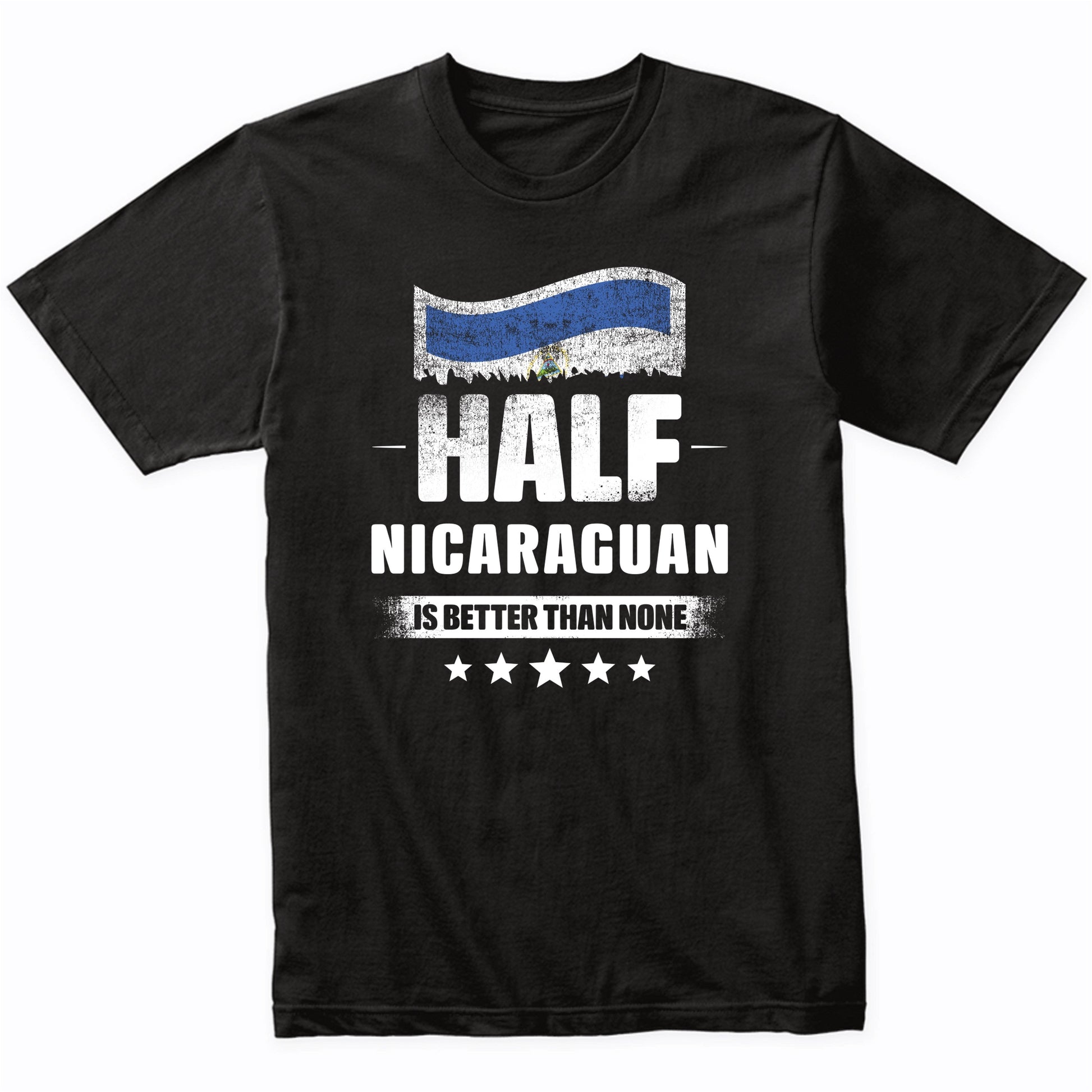 Half Nicaraguan Is Better Than None Funny Nicaragua Flag T-Shirt