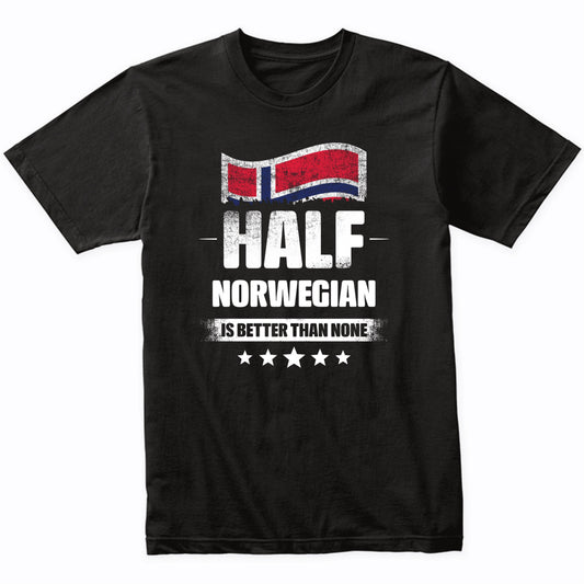 Half Norwegian Is Better Than None Funny Norway Flag T-Shirt