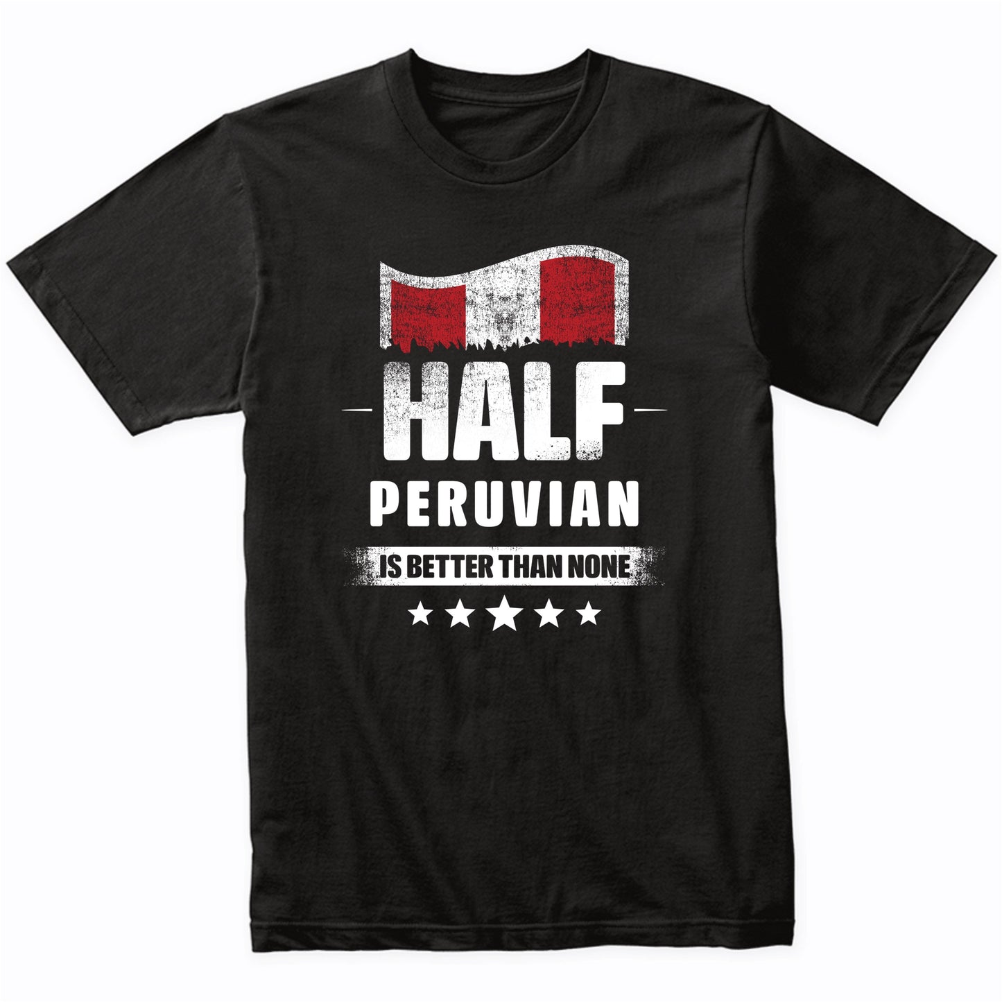 Half Peruvian Is Better Than None Funny Peru Flag T-Shirt
