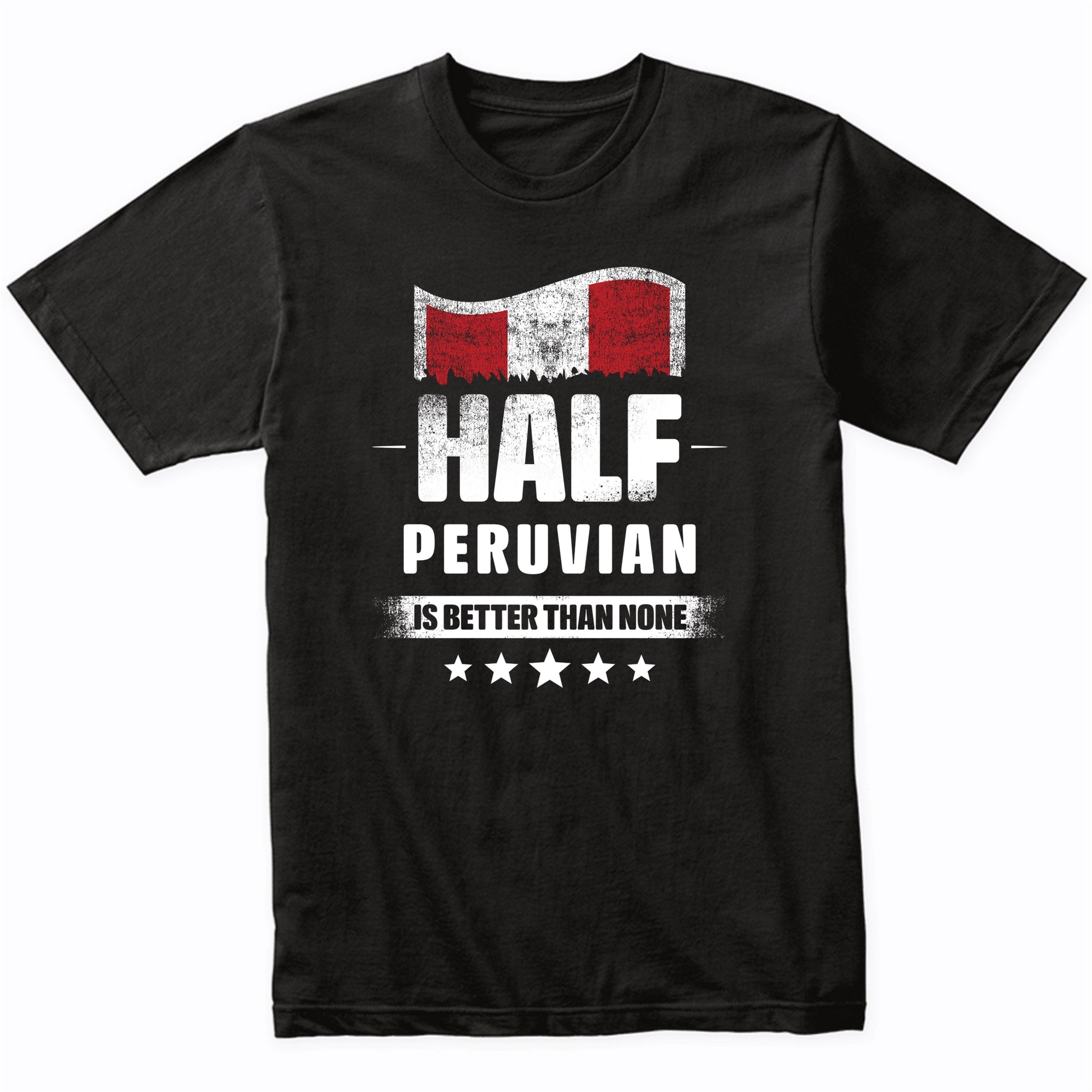 Half Peruvian Is Better Than None Funny Peru Flag T-Shirt