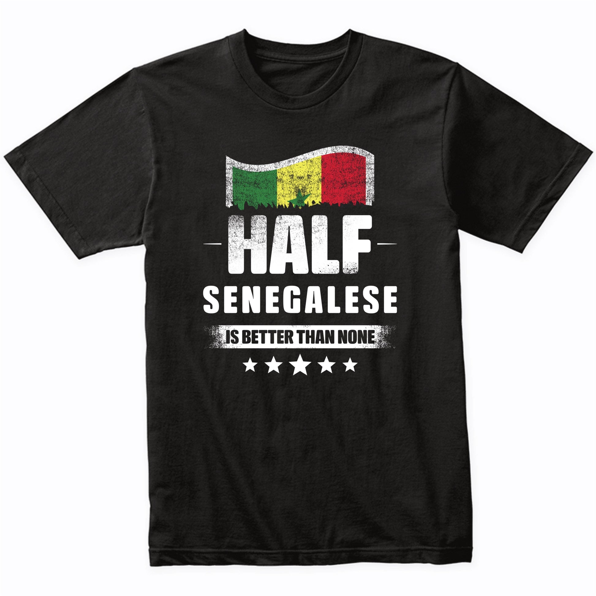 Half Senegalese Is Better Than None Funny Senegal Flag T-Shirt