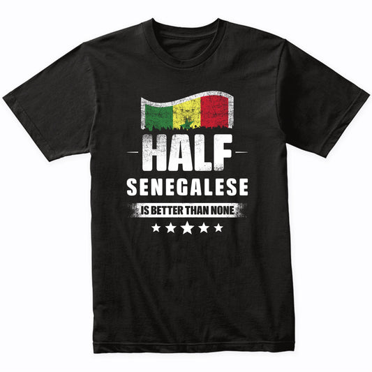 Half Senegalese Is Better Than None Funny Senegal Flag T-Shirt